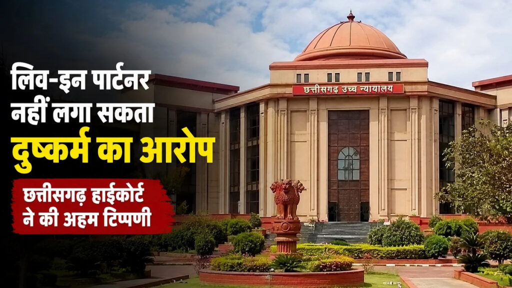 CG High Court : छत्तीसगढ़ हाईकोर्ट का बड़ा बयान’ लिव-इन रिलेशनशिप के मामलों में एक जैसा नियम नहीं, हर केस अलग