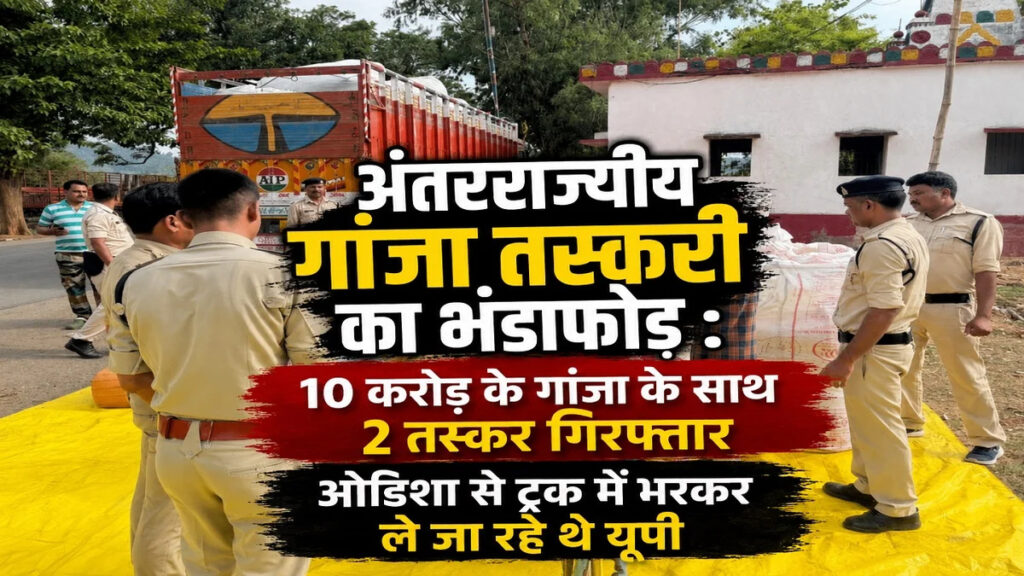 CG NEWS : अंतरराज्यीय गांजा तस्करी का बड़ा खुलासा, 10 करोड़ रुपये की खेप के साथ 2 तस्कर गिरफ्तार