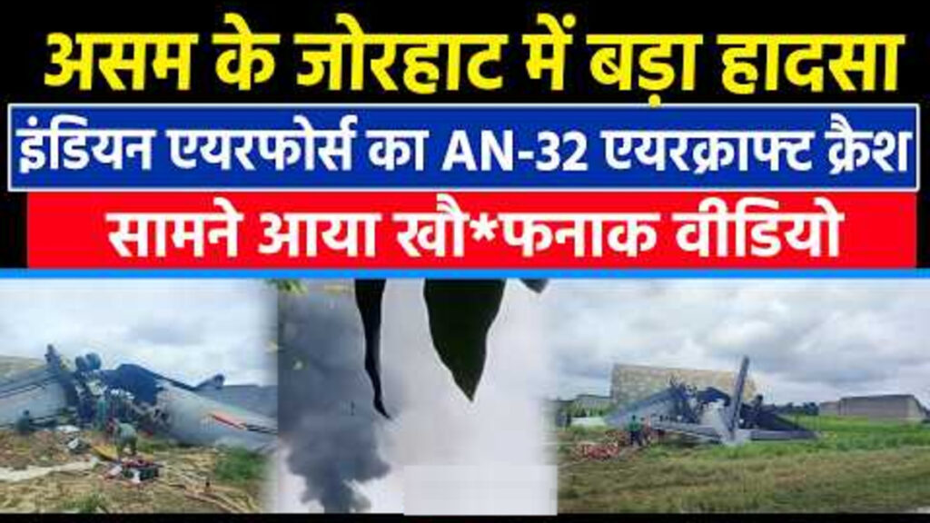 BREAKING NEWS : असम के जोरहाट में भारतीय वायुसेना का AN-32 विमान क्रैश, लैंडिंग के दौरान लगी आग’ दो हिस्सों में टूटा एयरक्राफ्ट
