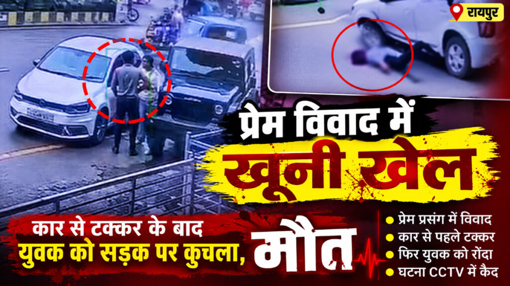 CG Crime News : प्रेम प्रसंग में खूनी वारदात, कार से टक्कर मारने के बाद युवक को सड़क पर कुचला